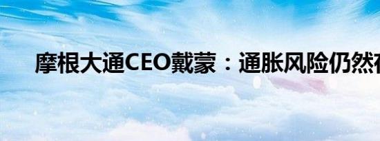 摩根大通CEO戴蒙：通胀风险仍然存在