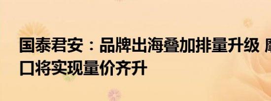 国泰君安：品牌出海叠加排量升级 摩托车出口将实现量价齐升