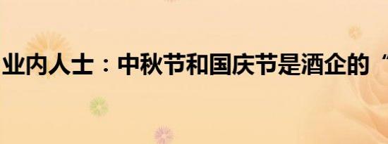 业内人士：中秋节和国庆节是酒企的“试金石