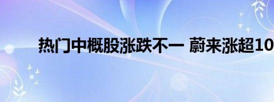 热门中概股涨跌不一 蔚来涨超10%