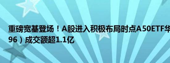 重磅宽基登场！A股进入积极布局时点A50ETF华宝（159596）成交额超1.1亿