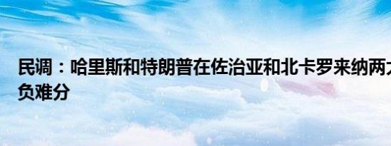 民调：哈里斯和特朗普在佐治亚和北卡罗来纳两大战场州胜负难分