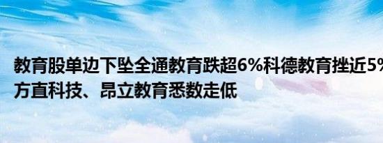 教育股单边下坠全通教育跌超6%科德教育挫近5%豆神教育、方直科技、昂立教育悉数走低