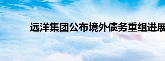 远洋集团公布境外债务重组进展
