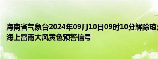 海南省气象台2024年09月10日09时10分解除琼州海峡海面海上雷雨大风黄色预警信号