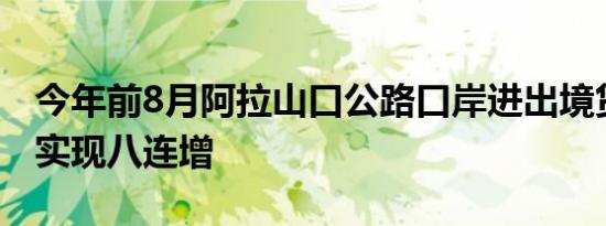 今年前8月阿拉山口公路口岸进出境货运车辆实现八连增