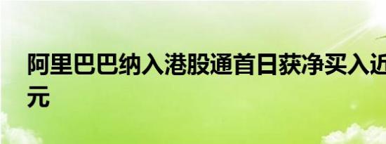 阿里巴巴纳入港股通首日获净买入近85亿港元