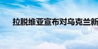 拉脱维亚宣布对乌克兰新一轮军事援助