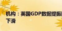 机构：英国GDP数据提振降息预期英镑承压下滑