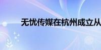 无忧传媒在杭州成立从心娱乐公司