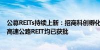 公募REITs持续上新：招商科创孵化器REIT、华夏南京交通高速公路REIT均已获批