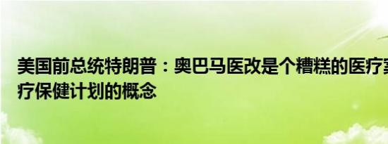美国前总统特朗普：奥巴马医改是个糟糕的医疗案例我有医疗保健计划的概念