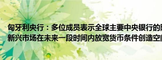 匈牙利央行：多位成员表示全球主要中央银行的降息可能为新兴市场在未来一段时间内放宽货币条件创造空间