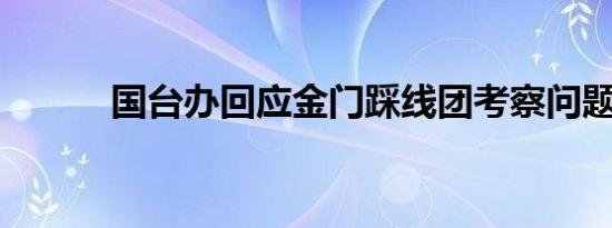 国台办回应金门踩线团考察问题