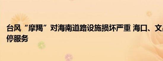 台风“摩羯”对海南道路设施损坏严重 海口、文昌车管所暂停服务