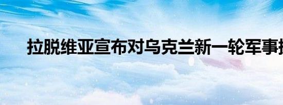 拉脱维亚宣布对乌克兰新一轮军事援助