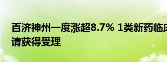百济神州一度涨超8.7% 1类新药临床试验申请获得受理