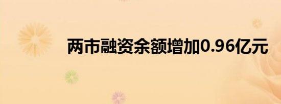 两市融资余额增加0.96亿元