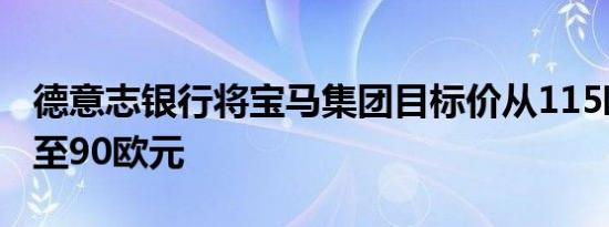 德意志银行将宝马集团目标价从115欧元下调至90欧元