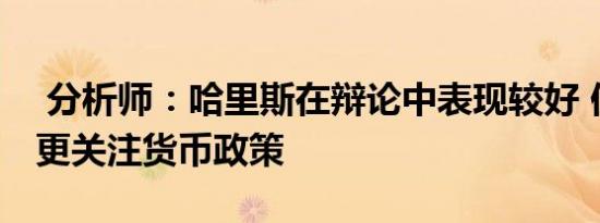  分析师：哈里斯在辩论中表现较好 但市场将更关注货币政策