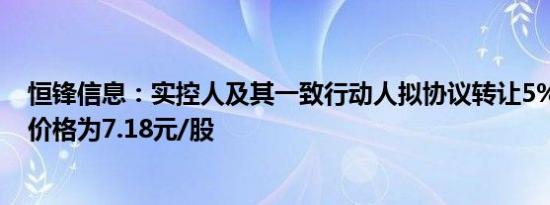恒锋信息：实控人及其一致行动人拟协议转让5%股份 转让价格为7.18元/股