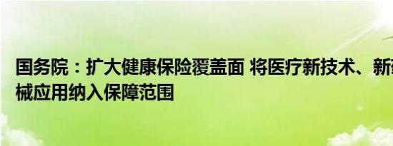 国务院：扩大健康保险覆盖面 将医疗新技术、新药品、新器械应用纳入保障范围