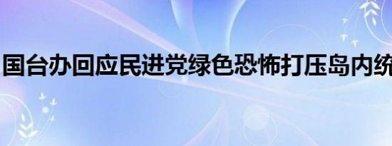 国台办回应民进党绿色恐怖打压岛内统派人士