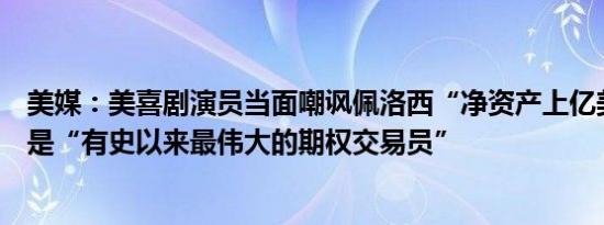 美媒：美喜剧演员当面嘲讽佩洛西“净资产上亿美元”称她是“有史以来最伟大的期权交易员”