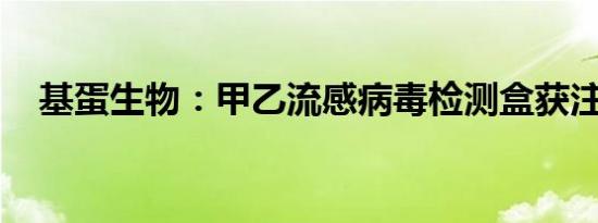 基蛋生物：甲乙流感病毒检测盒获注册证