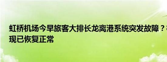 虹桥机场今早旅客大排长龙离港系统突发故障？机场回应：现已恢复正常