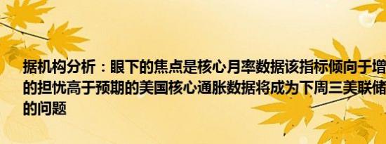 据机构分析：眼下的焦点是核心月率数据该指标倾向于增加对顽固通胀的担忧高于预期的美国核心通胀数据将成为下周三美联储降息50个基点的问题
