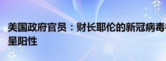 美国政府官员：财长耶伦的新冠病毒检测结果呈阳性