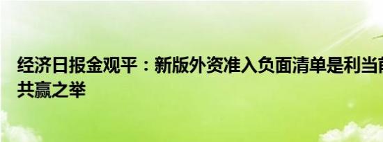 经济日报金观平：新版外资准入负面清单是利当前惠长远的共赢之举