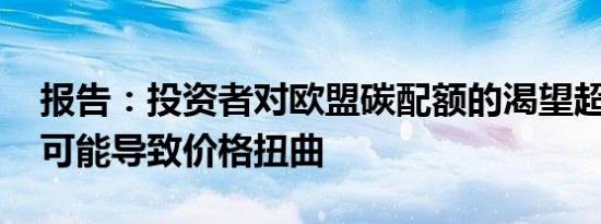 报告：投资者对欧盟碳配额的渴望超过美国 可能导致价格扭曲