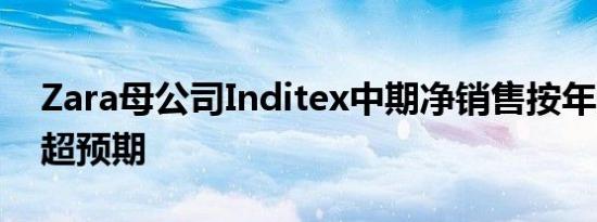 Zara母公司Inditex中期净销售按年升7%略超预期