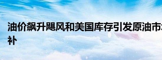 油价飙升飓风和美国库存引发原油市场空头回补