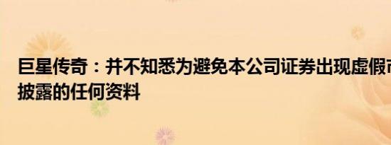 巨星传奇：并不知悉为避免本公司证券出现虚假市场而须予披露的任何资料