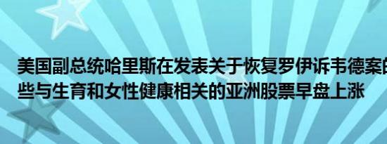 美国副总统哈里斯在发表关于恢复罗伊诉韦德案的讲话后一些与生育和女性健康相关的亚洲股票早盘上涨