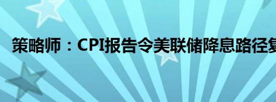 策略师：CPI报告令美联储降息路径复杂化