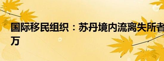 国际移民组织：苏丹境内流离失所者超1083万