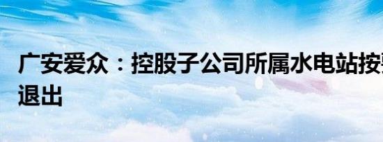 广安爱众：控股子公司所属水电站按要求清理退出