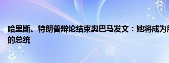 哈里斯、特朗普辩论结束奥巴马发文：她将成为所有美国人的总统