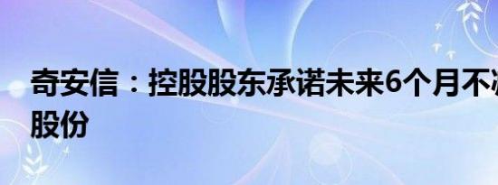 奇安信：控股股东承诺未来6个月不减持公司股份