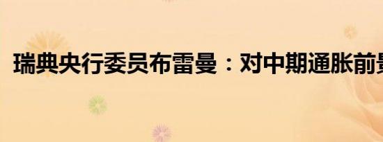 瑞典央行委员布雷曼：对中期通胀前景看好