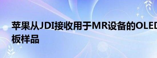 苹果从JDI接收用于MR设备的OLED玻璃基板样品