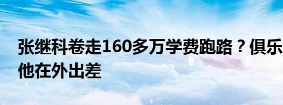 张继科卷走160多万学费跑路？俱乐部辟谣：他在外出差