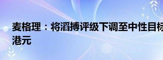 麦格理：将滔搏评级下调至中性目标价2.50港元