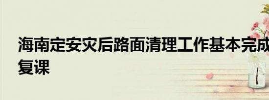 海南定安灾后路面清理工作基本完成 中小学复课