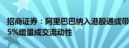 招商证券：阿里巴巴纳入港股通或带来10至15%增量成交流动性