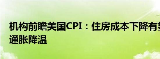 机构前瞻美国CPI：住房成本下降有望使美国通胀降温